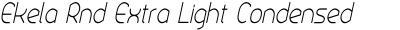 Ekela Rnd Extra Light Condensed Italic